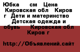 Юбка 122 см › Цена ­ 150 - Кировская обл., Киров г. Дети и материнство » Детская одежда и обувь   . Кировская обл.,Киров г.